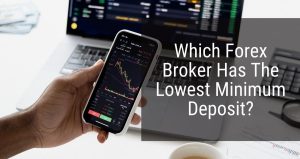 which forex broker has the lowest minimum deposit